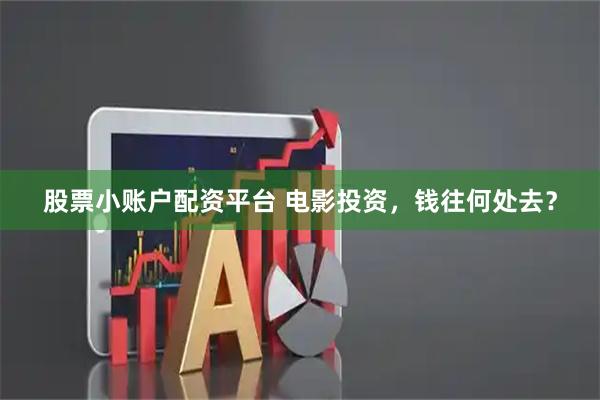 股票小账户配资平台 电影投资，钱往何处去？